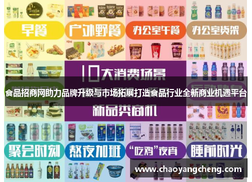 食品招商网助力品牌升级与市场拓展打造食品行业全新商业机遇平台